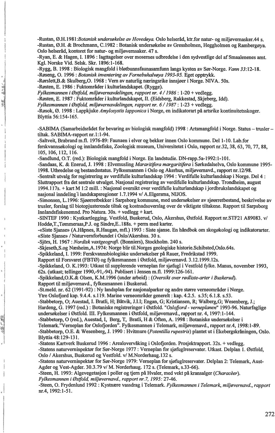 1896 : lagttagelser over mosernes udbredelse i den sydvestlige del af Smaalenenes amt. Kgl. Norske Vid. Selsk. Skr. 1896:1-168. -Rygg, B.