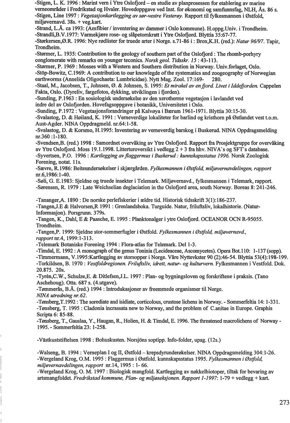 H.oppg.Univ. i Trondheim. -Strandli,B.V.1977: Varmekjære rose- og slåpetornkratt i Ytre Oslofjord. Blyttia 35:67-77. -Størkersen,Ø.R. 1996: Nye rødlister for truede arter i Norge, s.71-86 i: Brox,K.H. (red.