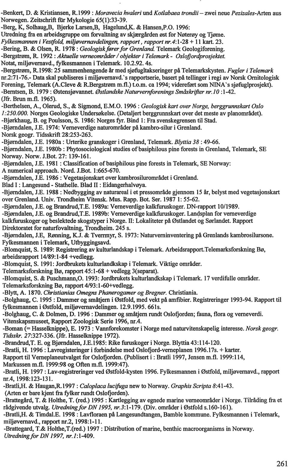 Fylkesmannen i Vestfold, miljøvernavdelingen, rapport, rapport nr.4:1-2% + 11 kart. 23. -Bering, B. & Olsen, R. 1978 : Geologisk fører f or Grenland. Telemark Geologiforening. -Bergstrøm, R.