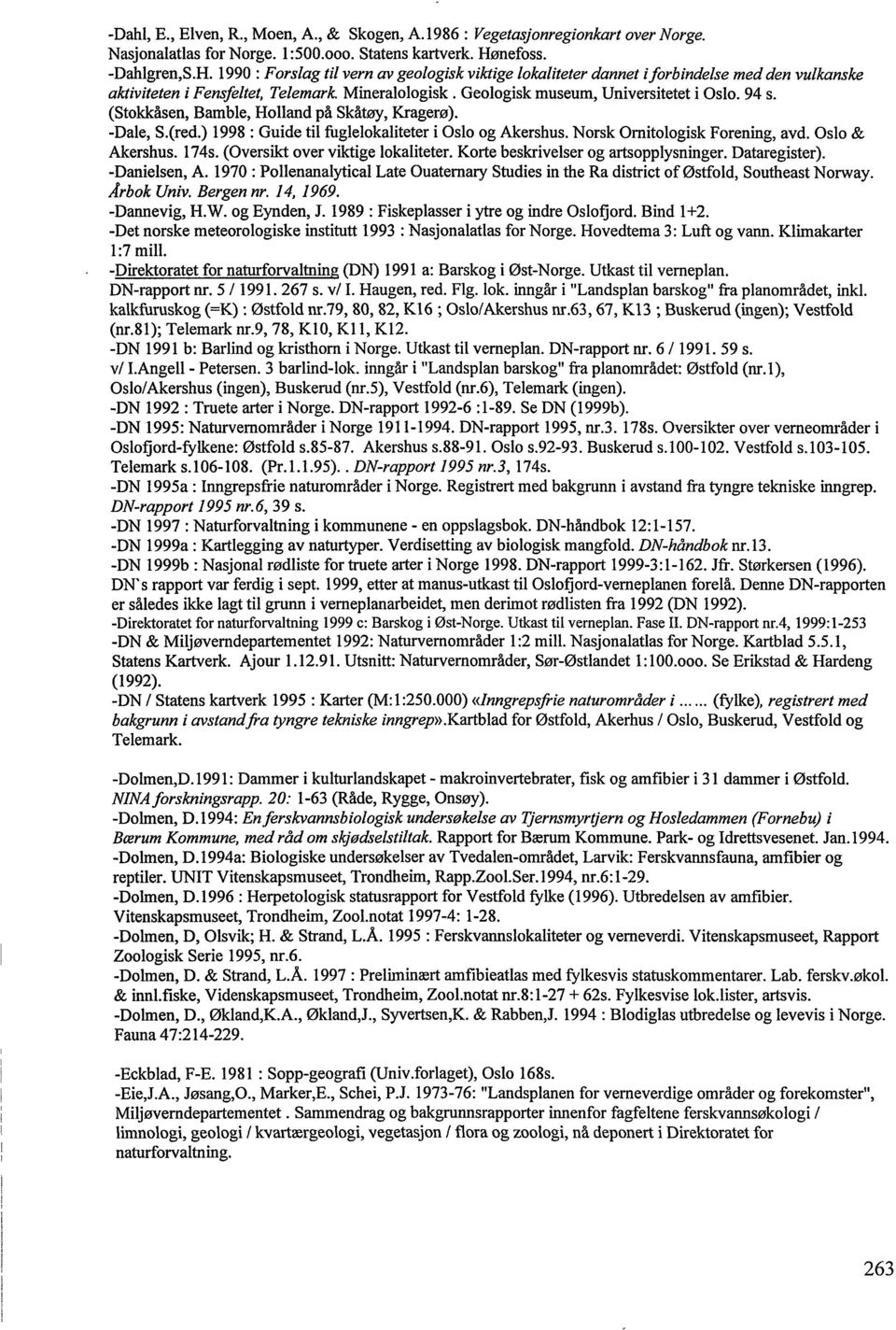 Geologisk museum, Universitetet i Oslo. 94 s. (Stokkåsen, Bamble, Holland på Skåtøy, Kragerø). -Dale, S.(red.) 1998 : Guide til fuglelokaliteter i Oslo og Akershus. Norsk Ornitologisk Forening, avd.