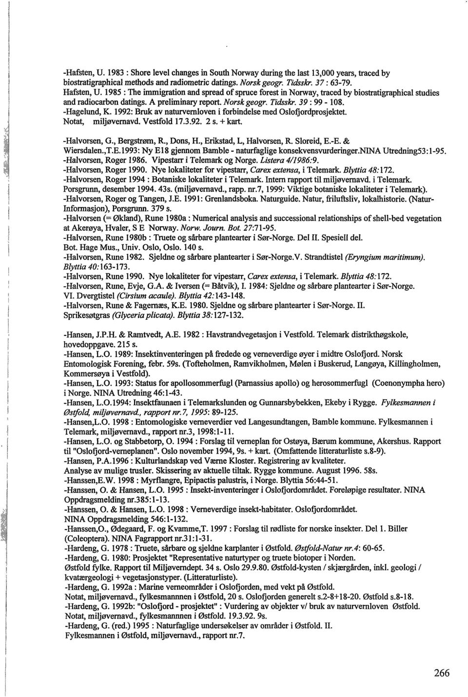 1992: Bruk av naturvernloven i forbindelse med Oslofjordprosjektet. Notat, miljøvernavd. Vestfold 17.3.92. 2 s. + kart. -Halvorsen, G., Bergstrøm, R., Dons, H., Erikstad, L, Halvorsen, R. Sloreid, E.