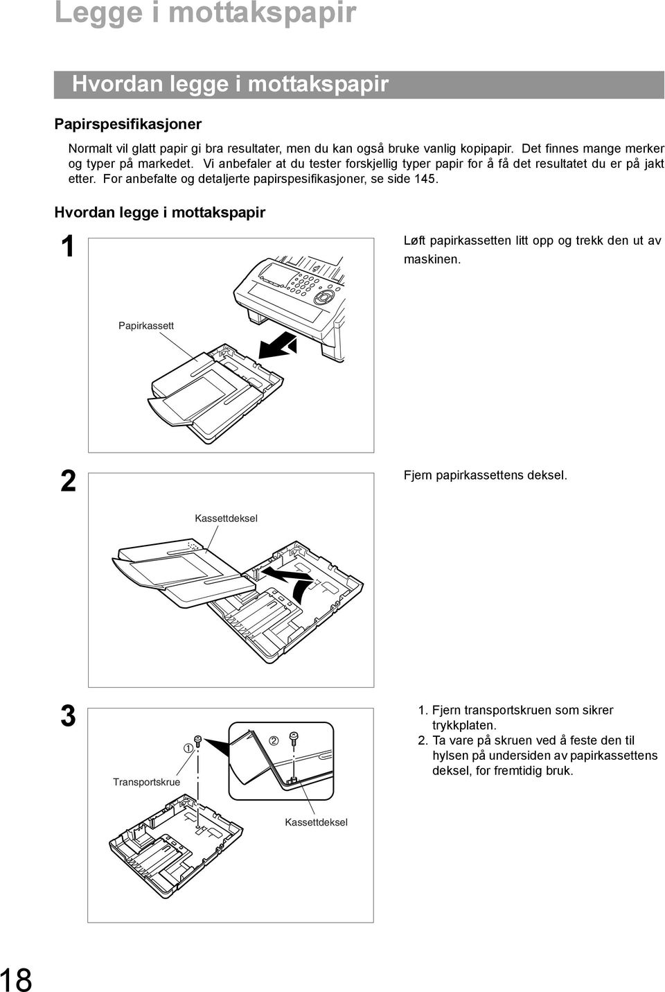 For anbefalte og detaljerte papirspesifikasjoner, se side 5. Hvordan legge i mottakspapir Løft papirkassetten litt opp og trekk den ut av maskinen.