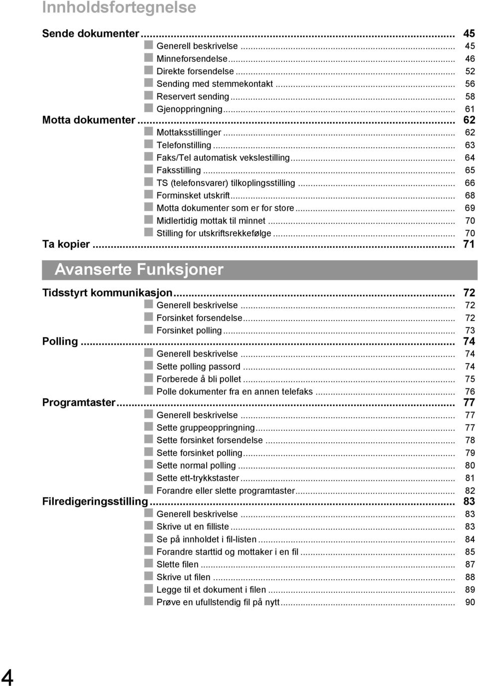 .. 68 Motta dokumenter som er for store... 69 Midlertidig mottak til minnet... 70 Stilling for utskriftsrekkefølge... 70 Ta kopier... 7 Avanserte Funksjoner Tidsstyrt kommunikasjon.