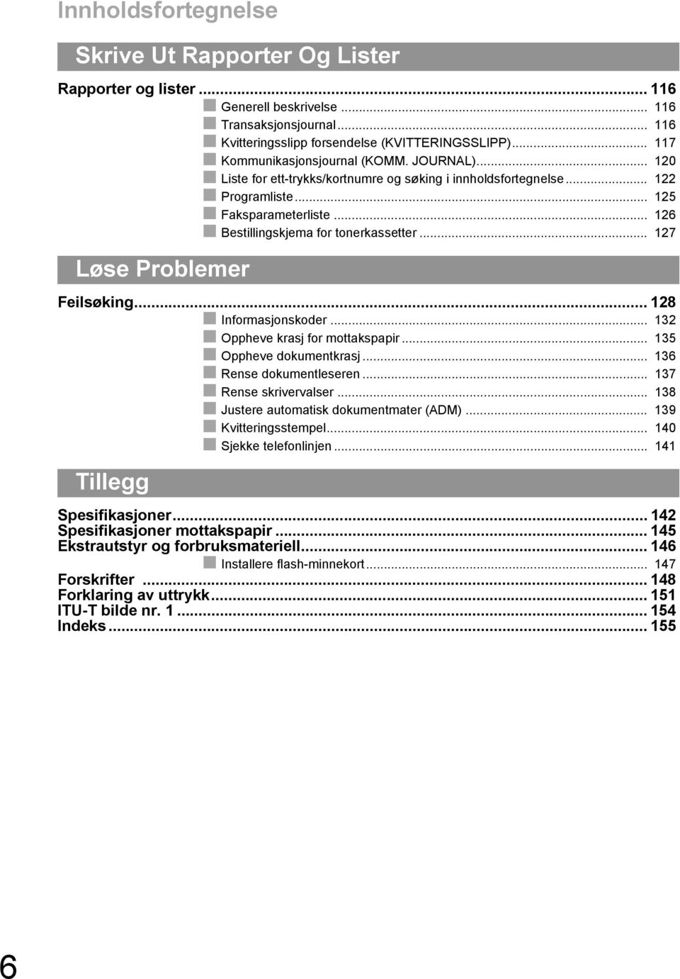 .. 7 Løse Problemer Feilsøking... 8 Informasjonskoder... Oppheve krasj for mottakspapir... 5 Oppheve dokumentkrasj... 6 Rense dokumentleseren... 7 Rense skrivervalser.