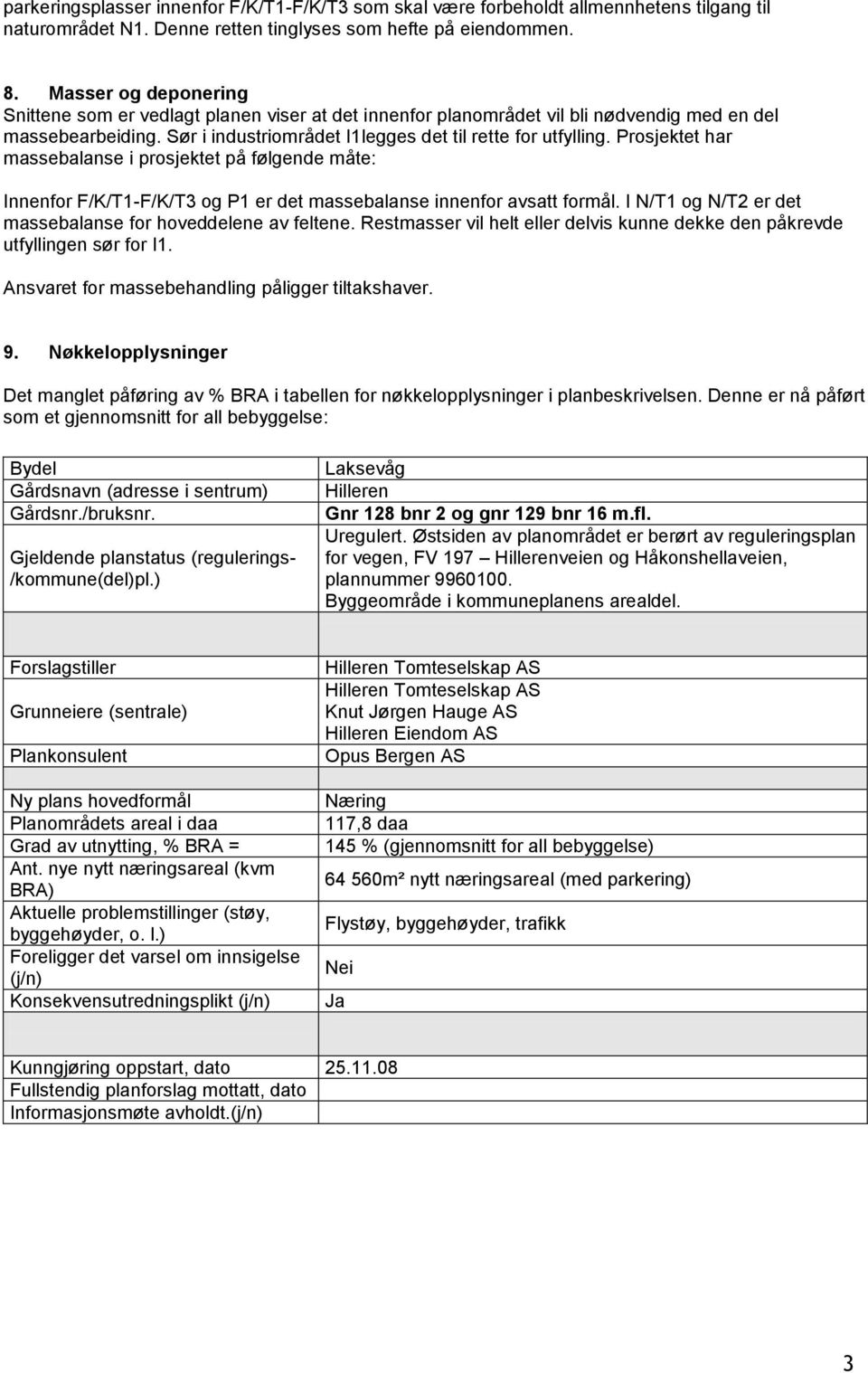 Prosjektet har massebalanse i prosjektet på følgende måte: Innenfor F/K/T1-F/K/T3 og P1 er det massebalanse innenfor avsatt formål. I N/T1 og N/T2 er det massebalanse for hoveddelene av feltene.