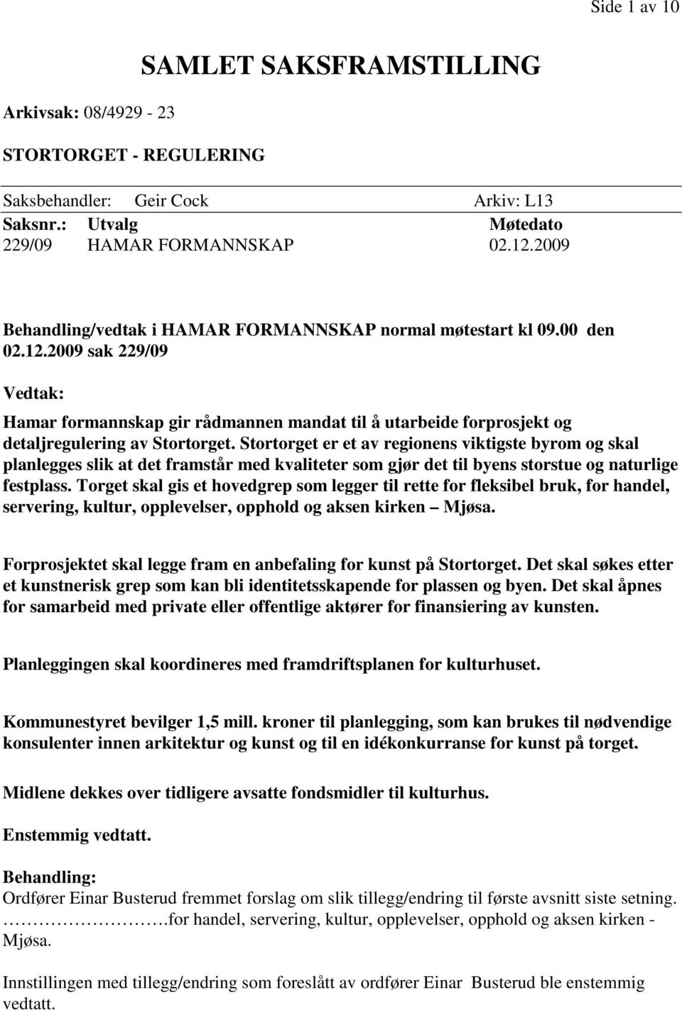 2009 sak 229/09 Vedtak: Hamar formannskap gir rådmannen mandat til å utarbeide forprosjekt og detaljregulering av Stortorget.