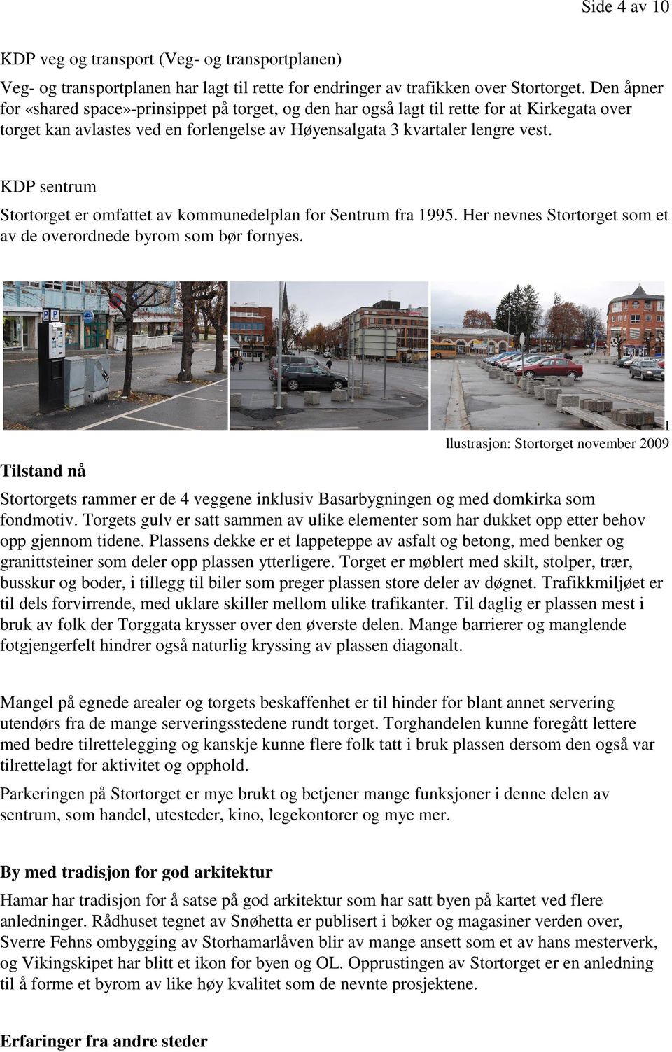 KDP sentrum Stortorget er omfattet av kommunedelplan for Sentrum fra 1995. Her nevnes Stortorget som et av de overordnede byrom som bør fornyes.