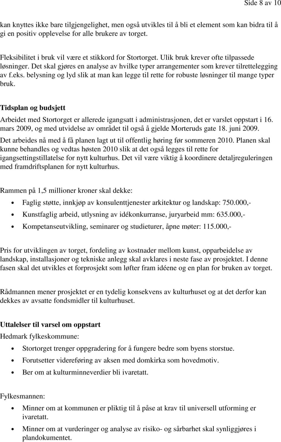 Tidsplan og budsjett Arbeidet med Stortorget er allerede igangsatt i administrasjonen, det er varslet oppstart i 16. mars 2009, og med utvidelse av området til også å gjelde Morteruds gate 18.