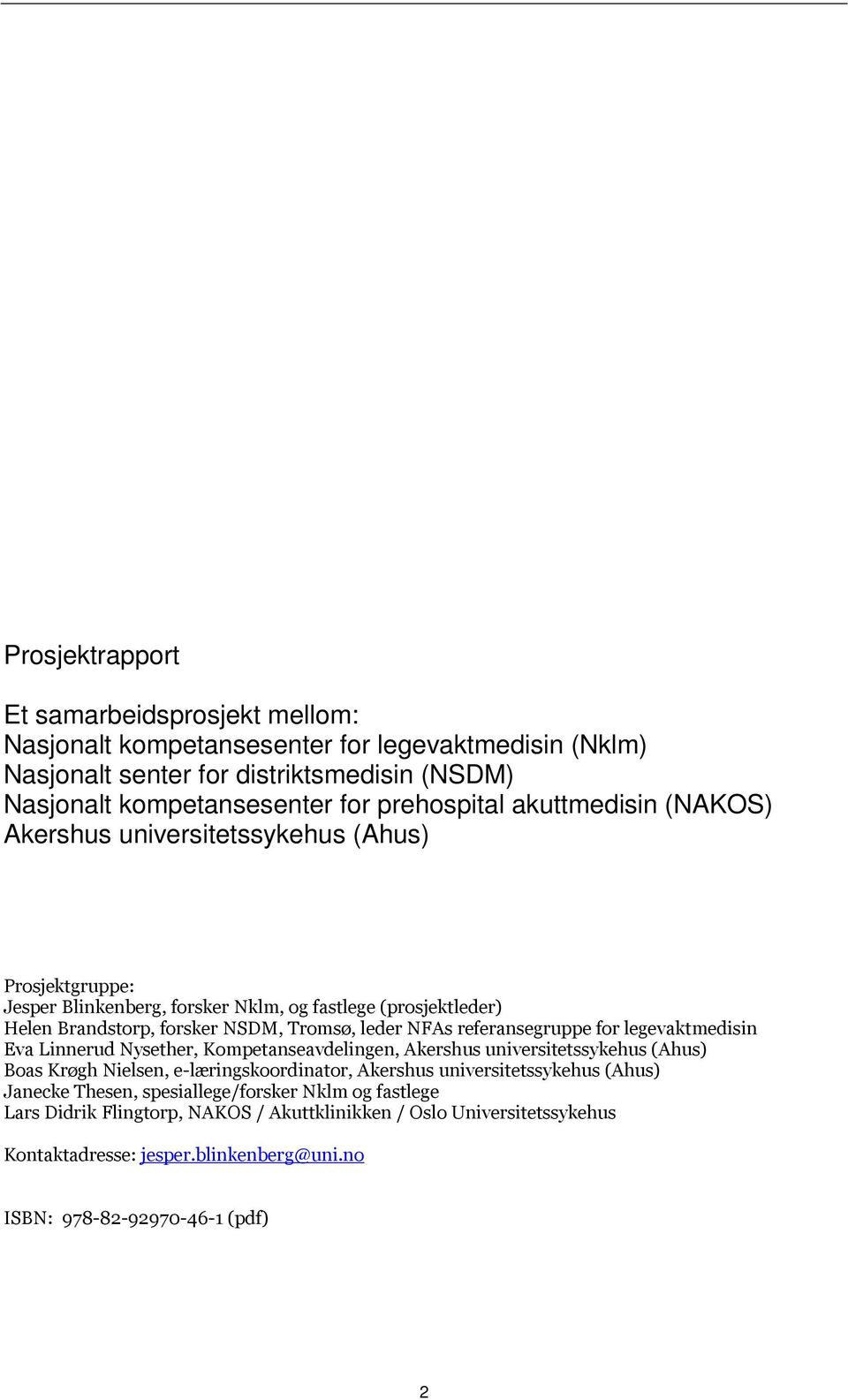 referansegruppe for legevaktmedisin Eva Linnerud Nysether, Kompetanseavdelingen, Akershus universitetssykehus (Ahus) Boas Krøgh Nielsen, e-læringskoordinator, Akershus universitetssykehus