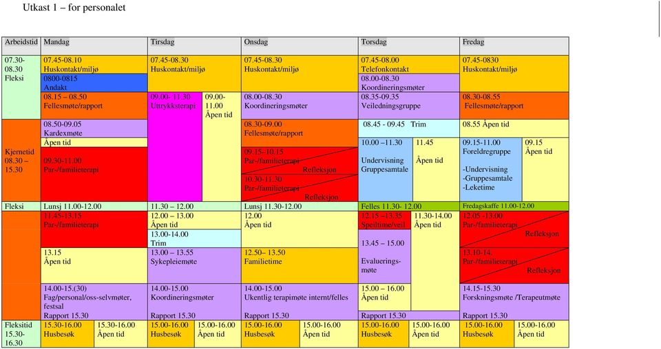 00 Undervisning Gruppesamtale -Leketime Fleksi Lunsj 11.00-12.00 11.30 12.00 Lunsj 11.30-12.00 Felles 11.30-12.00 Fredagskaffe 11.00-12.00 13.15 12.00 13.00 12.00 12.15 13.35 Speiltime/veil 13.45 13.