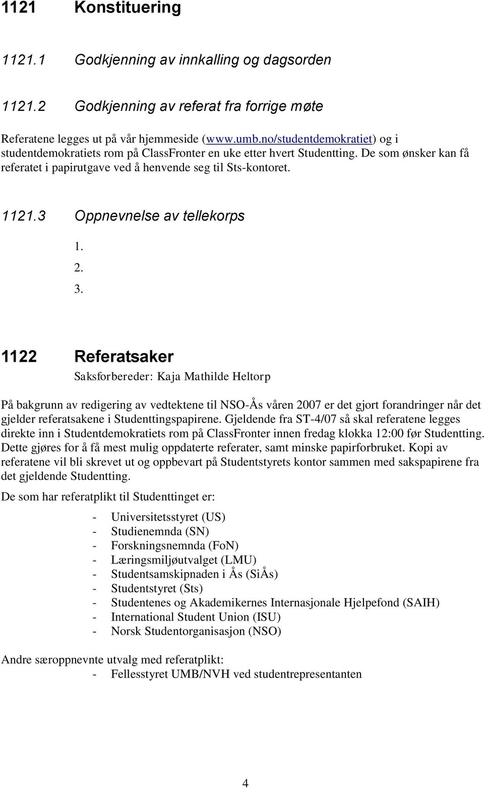 3 Oppnevnelse av tellekorps 1. 2. 3. 1122 Referatsaker På bakgrunn av redigering av vedtektene til NSO-Ås våren 2007 er det gjort forandringer når det gjelder referatsakene i Studenttingspapirene.