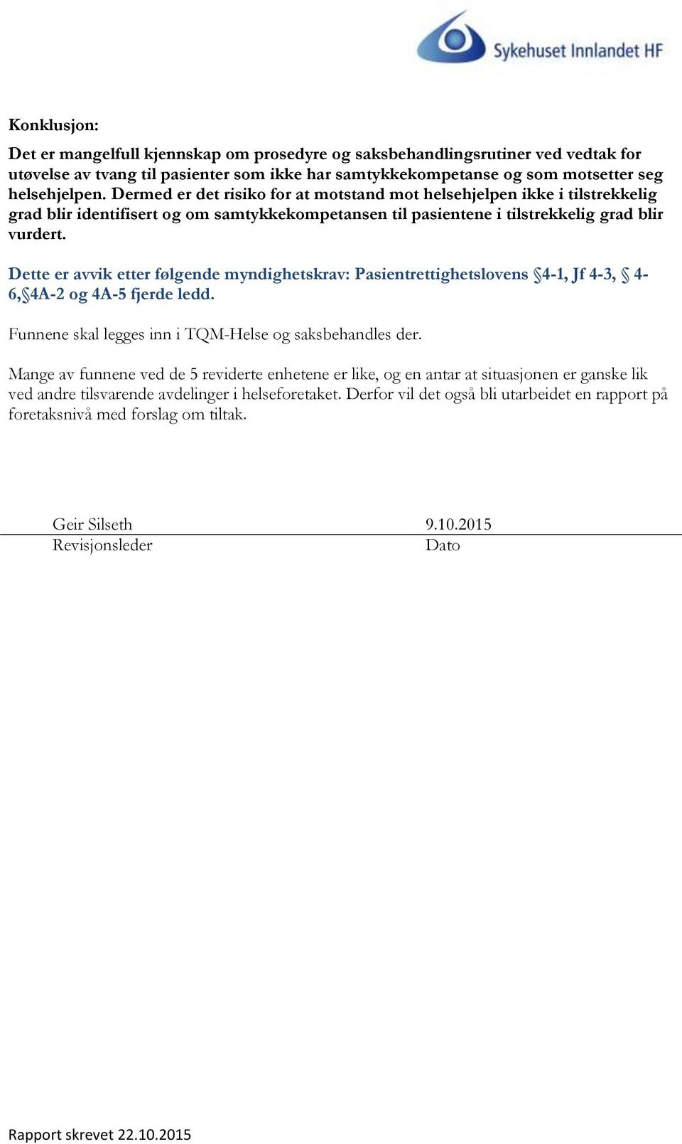 Dette er avvik etter følgende myndighetskrav: Pasientrettighetslovens 4-1, Jf 4-3, 4-6, 4A-2 og 4A-5 fjerde ledd. Funnene skal legges inn i TQM-Helse og saksbehandles der.