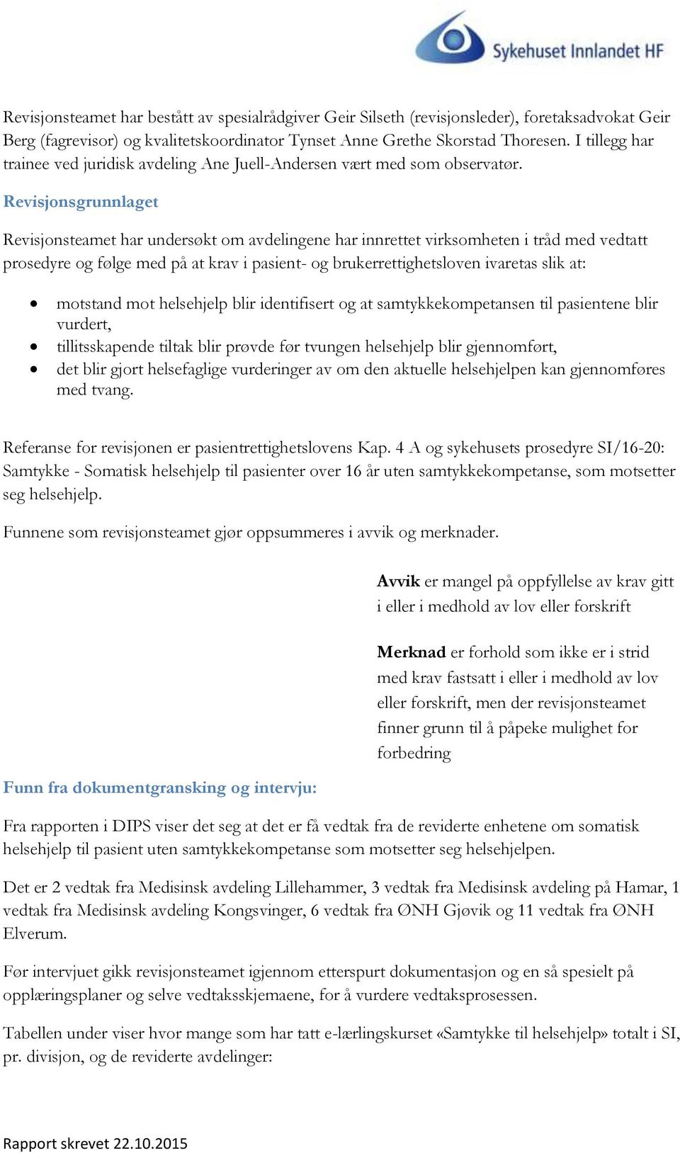 Revisjonsgrunnlaget Revisjonsteamet har undersøkt om avdelingene har innrettet virksomheten i tråd med vedtatt prosedyre og følge med på at krav i pasient- og brukerrettighetsloven ivaretas slik at: