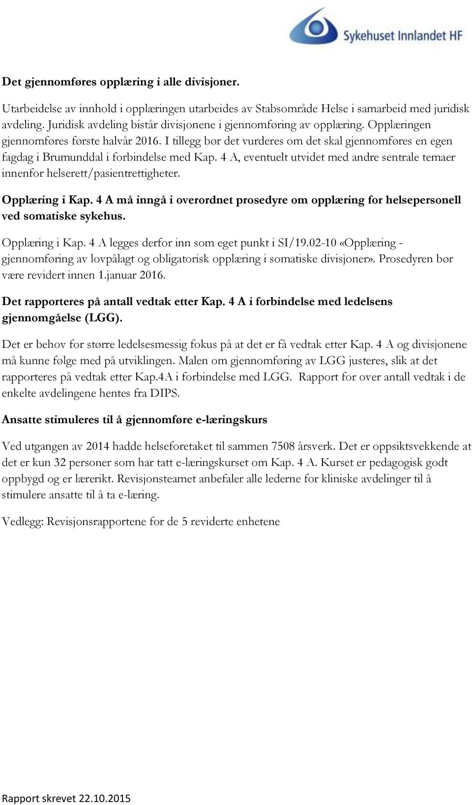 I tillegg bør det vurderes om det skal gjennomføres en egen fagdag i Brumunddal i forbindelse med Kap. 4 A, eventuelt utvidet med andre sentrale temaer innenfor helserett/pasientrettigheter.