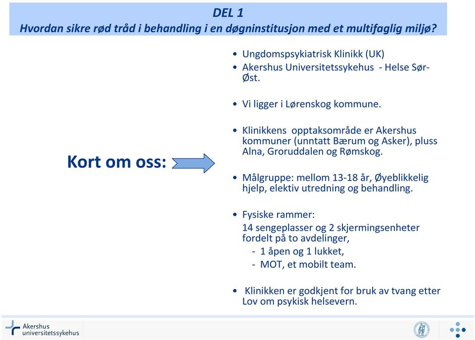 Kort om oss: Klinikkens opptaksområde er Akershus kommuner (unntatt Bærum og Asker), pluss Alna, Groruddalenog Rømskog.