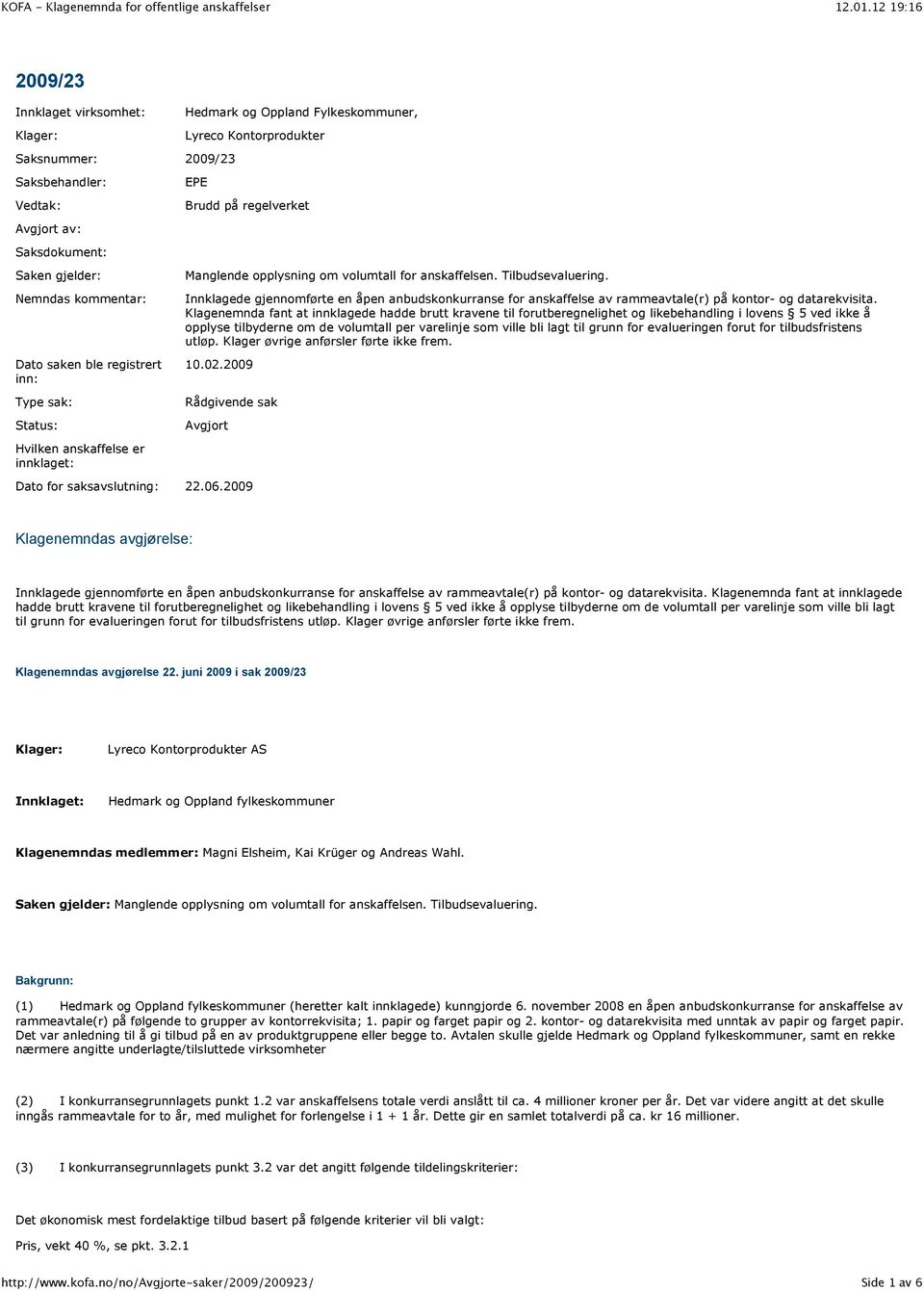 Innklagede gjennomførte en åpen anbudskonkurranse for anskaffelse av rammeavtale(r) på kontor- og datarekvisita.