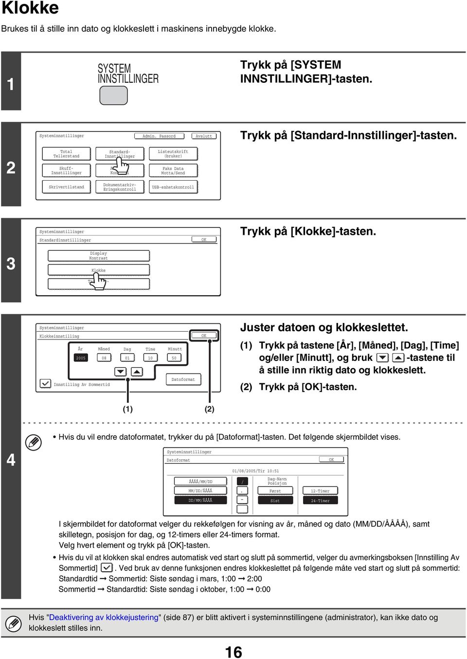 [Klokke]-tasten. 3 Display Kontrast Klokke Tastatur- Valg Klokkeinnstilling År Måned 2005 08 Innstilling Av Sommertid Dag 0 Time 0 Minutt 50 Datoformat Juster datoen og klokkeslettet.