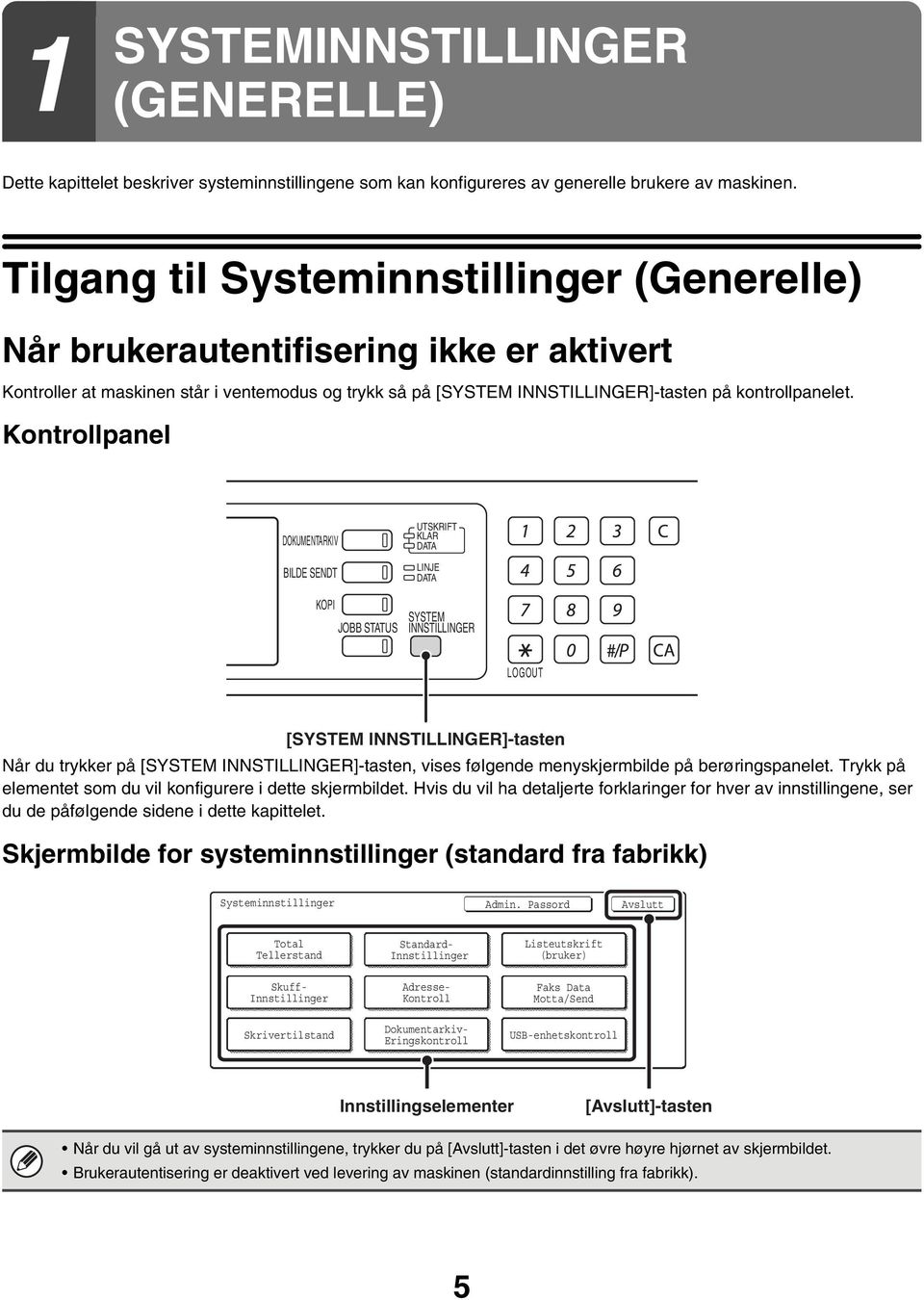 Kontrollpanel DUMENTARKIV BILDE SENDT KOPI JOBB STATUS UTSKRIFT KLAR DATA LINJE DATA SYSTEM INNSTILLINGER LOGOUT [SYSTEM INNSTILLINGER]-tasten Når du trykker på [SYSTEM INNSTILLINGER]-tasten, vises