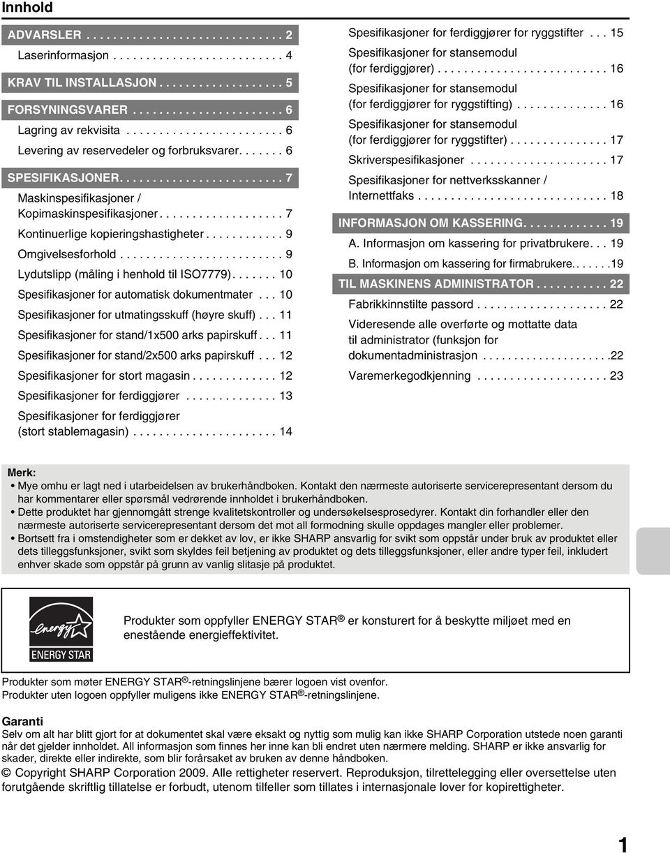 .................. 7 Kontinuerlige kopieringshastigheter............ 9 Omgivelsesforhold......................... 9 Lydutslipp (måling i henhold til ISO7779).