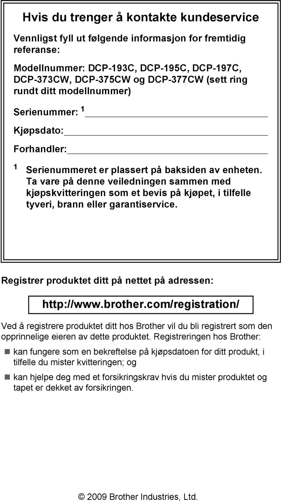 Ta vare på denne veiledningen sammen med kjøpskvitteringen som et bevis på kjøpet, i tilfelle tyveri, brann eller garantiservice. Registrer produktet ditt på nettet på adressen: http://www.brother.