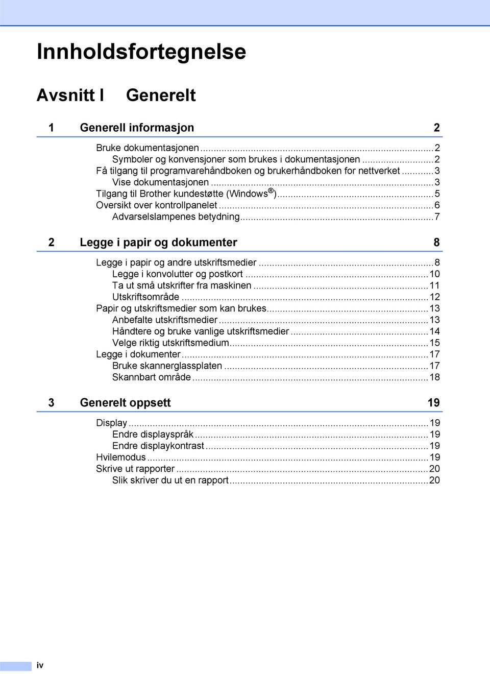 ..6 Advarselslampenes betydning...7 2 Legge i papir og dokumenter 8 Legge i papir og andre utskriftsmedier...8 Legge i konvolutter og postkort...10 Ta ut små utskrifter fra maskinen.