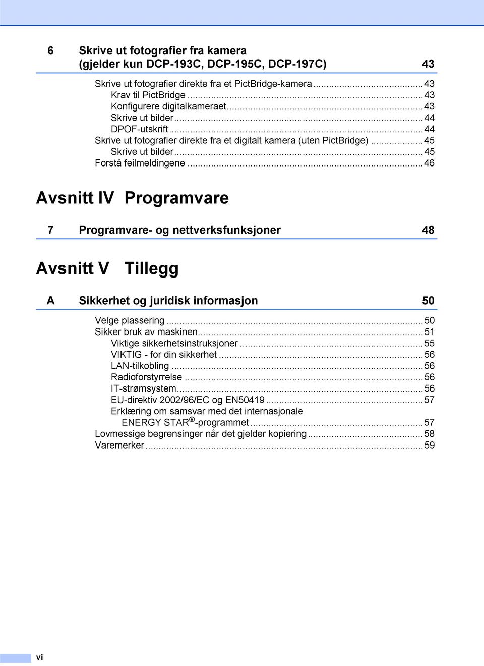 ..46 Avsnitt IV Programvare 7 Programvare- og nettverksfunksjoner 48 Avsnitt V Tillegg A Sikkerhet og juridisk informasjon 50 Velge plassering...50 Sikker bruk av maskinen.