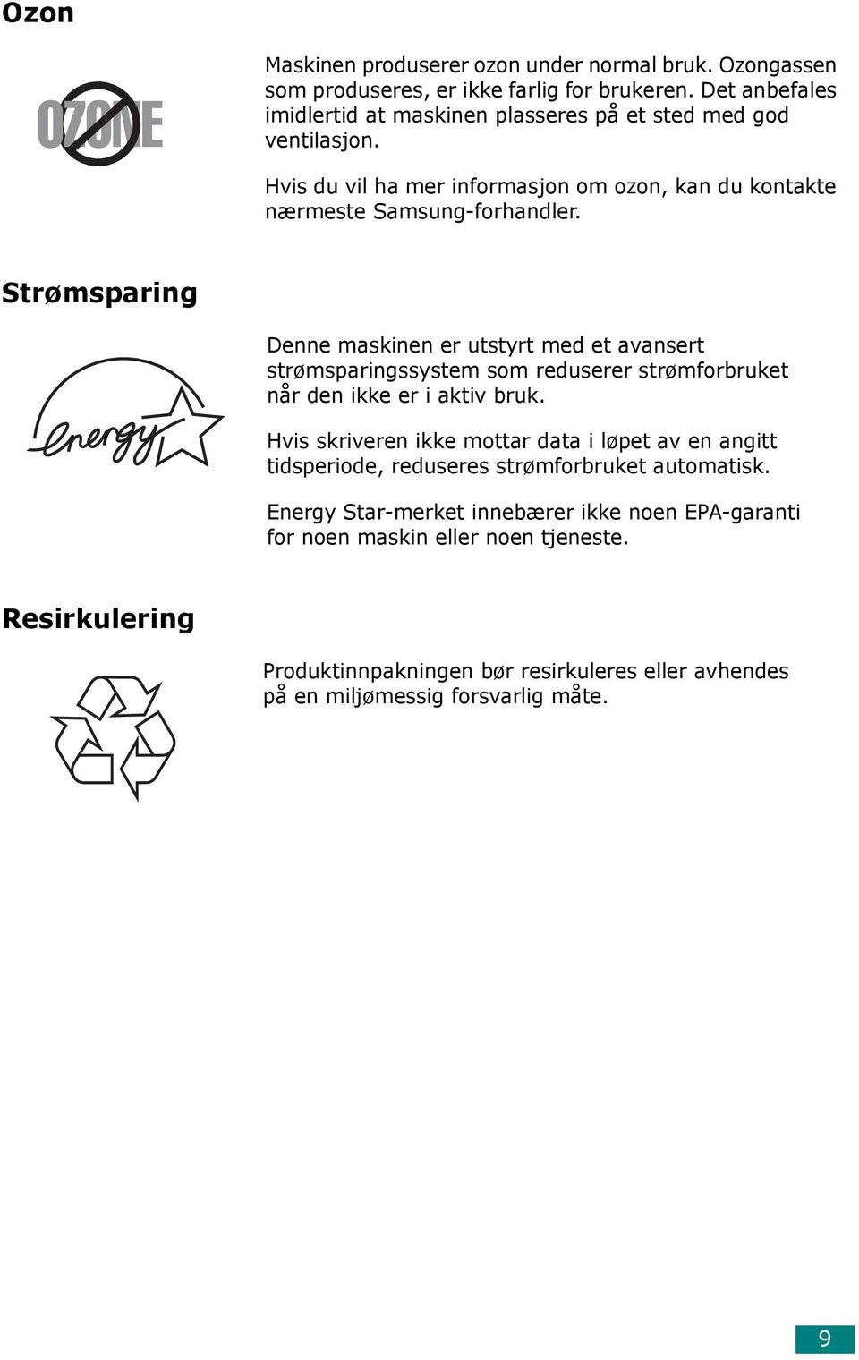 Strømsparing Denne maskinen er utstyrt med et avansert strømsparingssystem som reduserer strømforbruket når den ikke er i aktiv bruk.