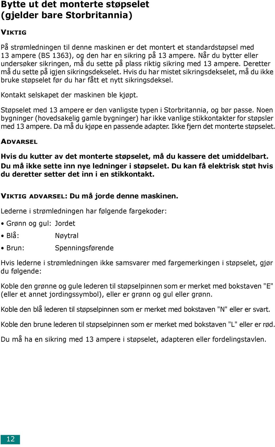 Hvis du har mistet sikringsdekselet, må du ikke bruke støpselet før du har fått et nytt sikringsdeksel. Kontakt selskapet der maskinen ble kjøpt.