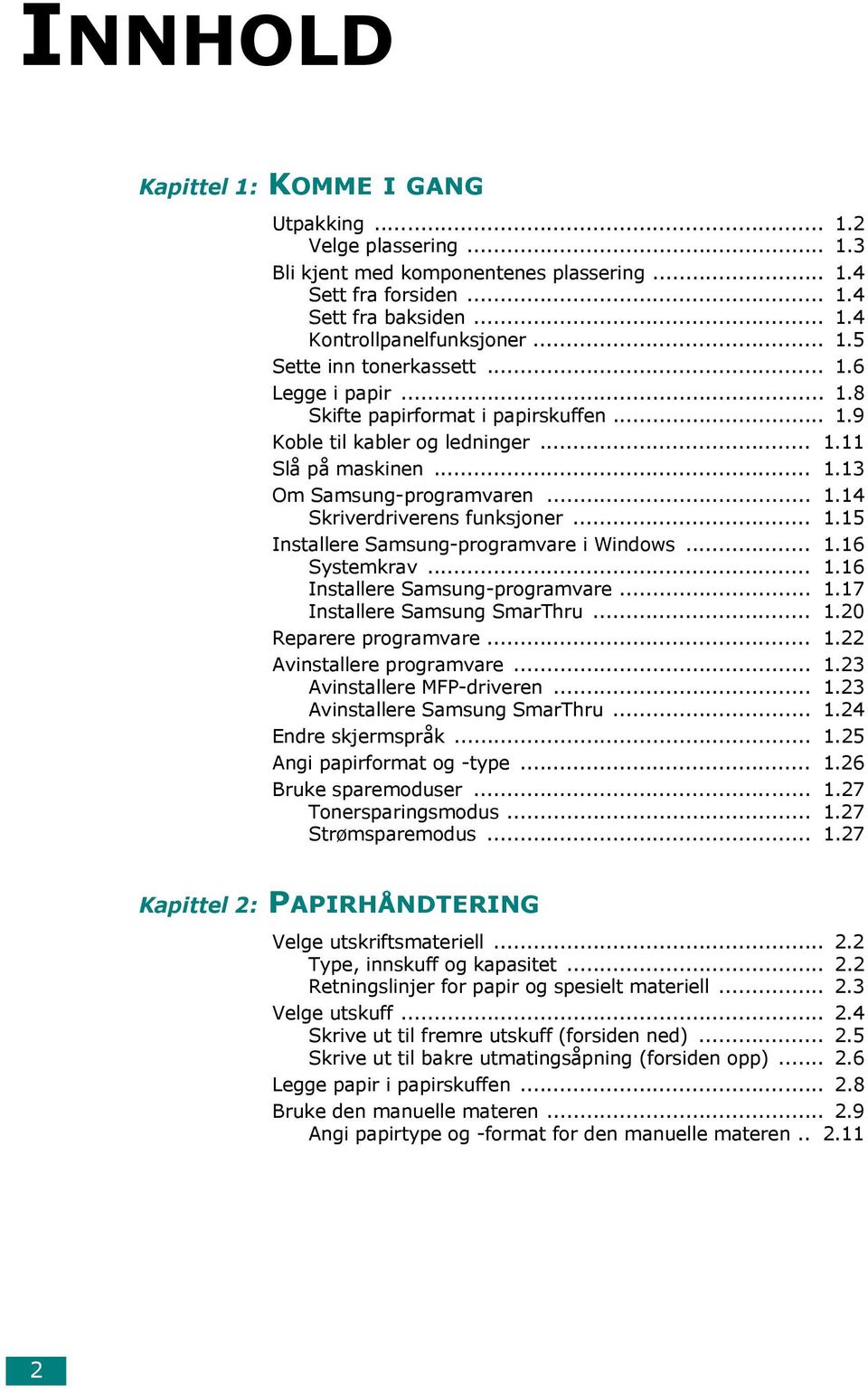 .. 1.16 Systemkrav... 1.16 Installere Samsung-programvare... 1.17 Installere Samsung SmarThru... 1.20 Reparere programvare... 1.22 Avinstallere programvare... 1.23 Avinstallere MFP-driveren... 1.23 Avinstallere Samsung SmarThru.