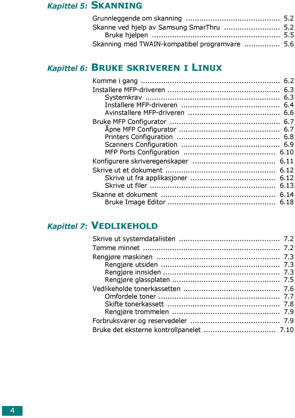 .. 6.8 Scanners Configuration... 6.9 MFP Ports Configuration... 6.10 Konfigurere skriveregenskaper... 6.11 Skrive ut et dokument... 6.12 Skrive ut fra applikasjoner... 6.12 Skrive ut filer... 6.13 Skanne et dokument.