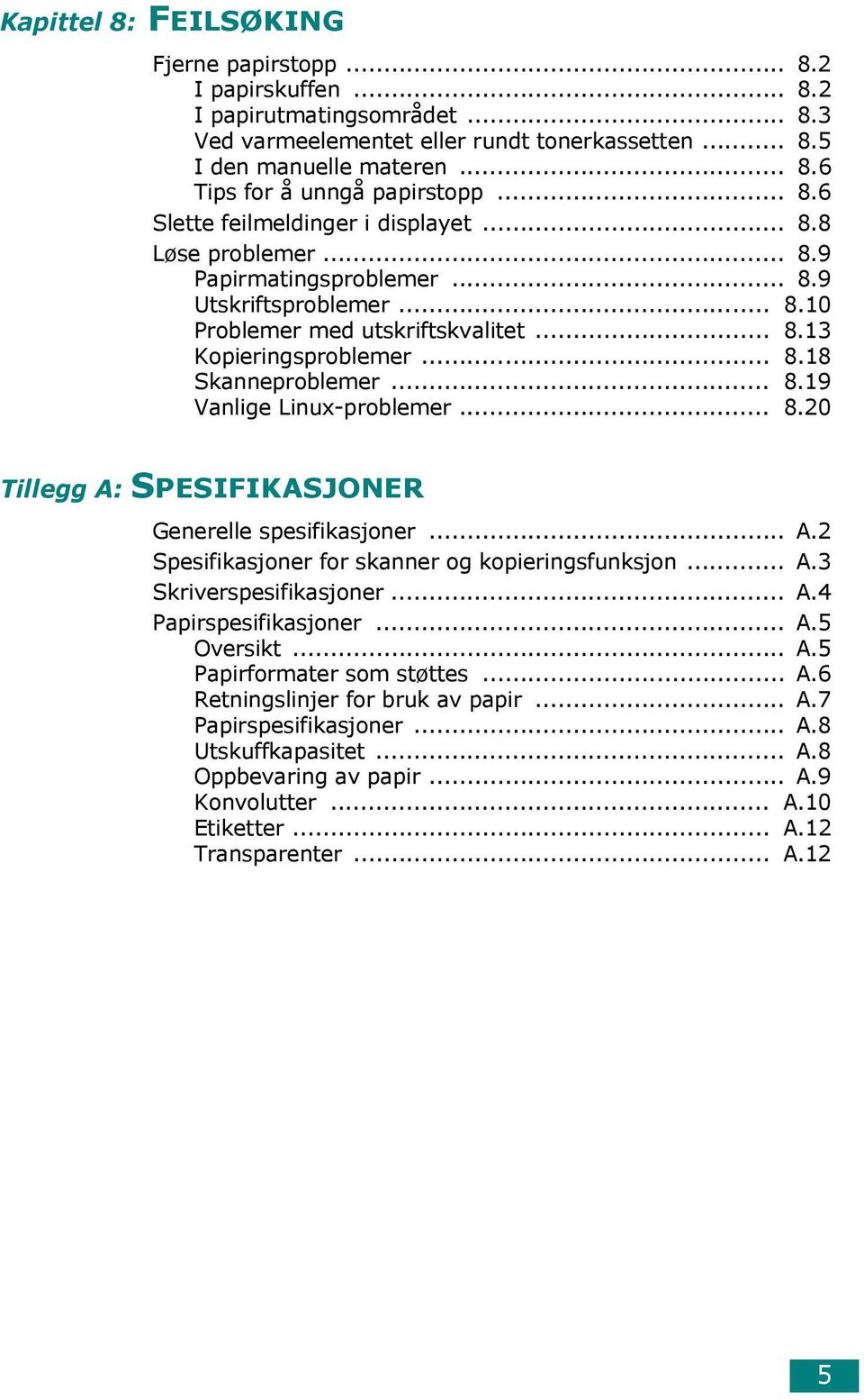 .. 8.19 Vanlige Linux-problemer... 8.20 Tillegg A: SPESIFIKASJONER Generelle spesifikasjoner... A.2 Spesifikasjoner for skanner og kopieringsfunksjon... A.3 Skriverspesifikasjoner... A.4 Papirspesifikasjoner.