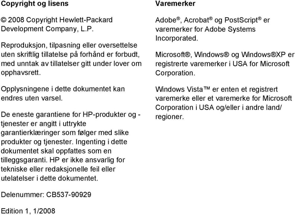 Ingenting i dette dokumentet skal oppfattes som en tilleggsgaranti. HP er ikke ansvarlig for tekniske eller redaksjonelle feil eller utelatelser i dette dokumentet.