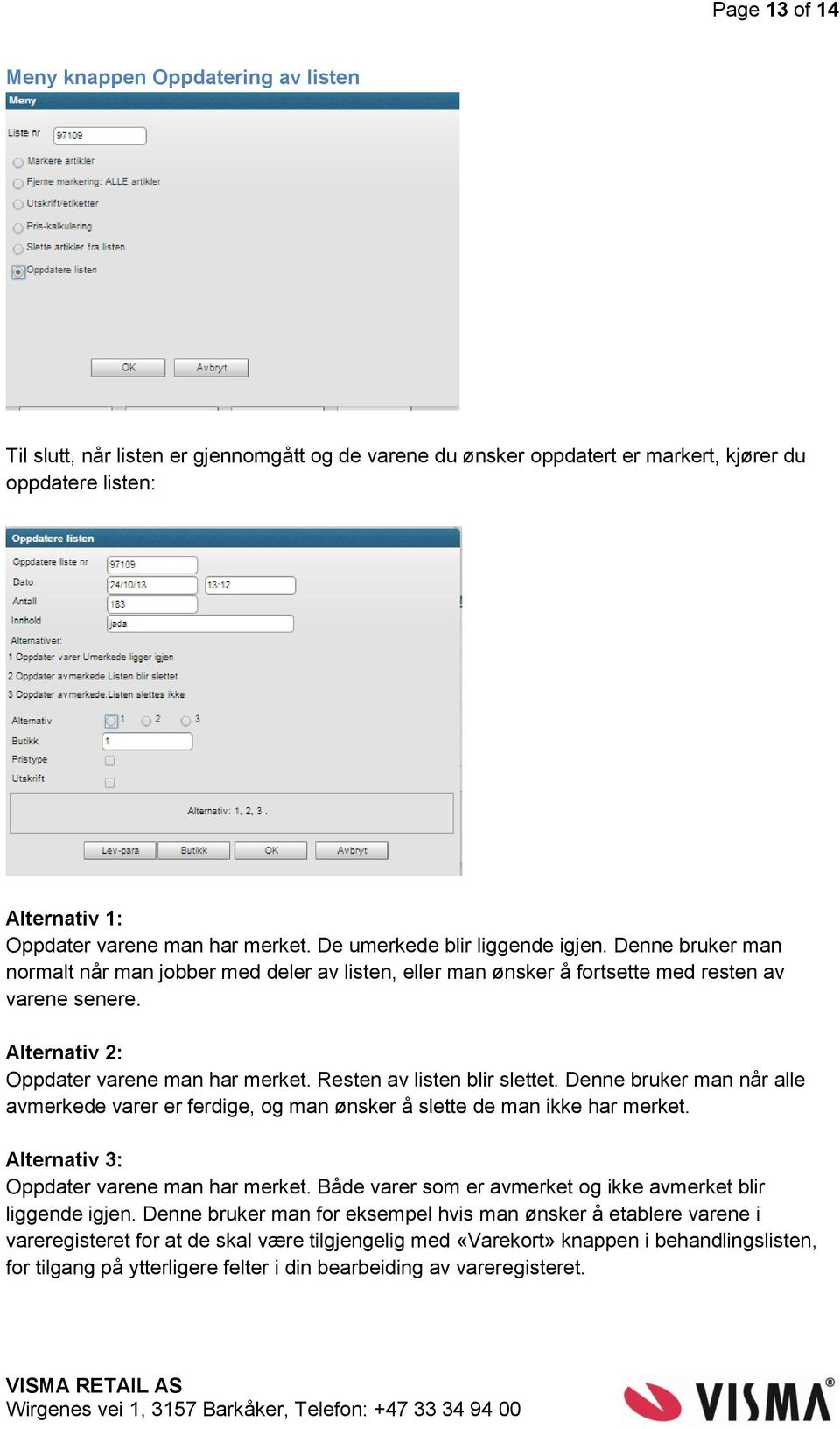 Alternativ 2: Oppdater varene man har merket. Resten av listen blir slettet. Denne bruker man når alle avmerkede varer er ferdige, og man ønsker å slette de man ikke har merket.