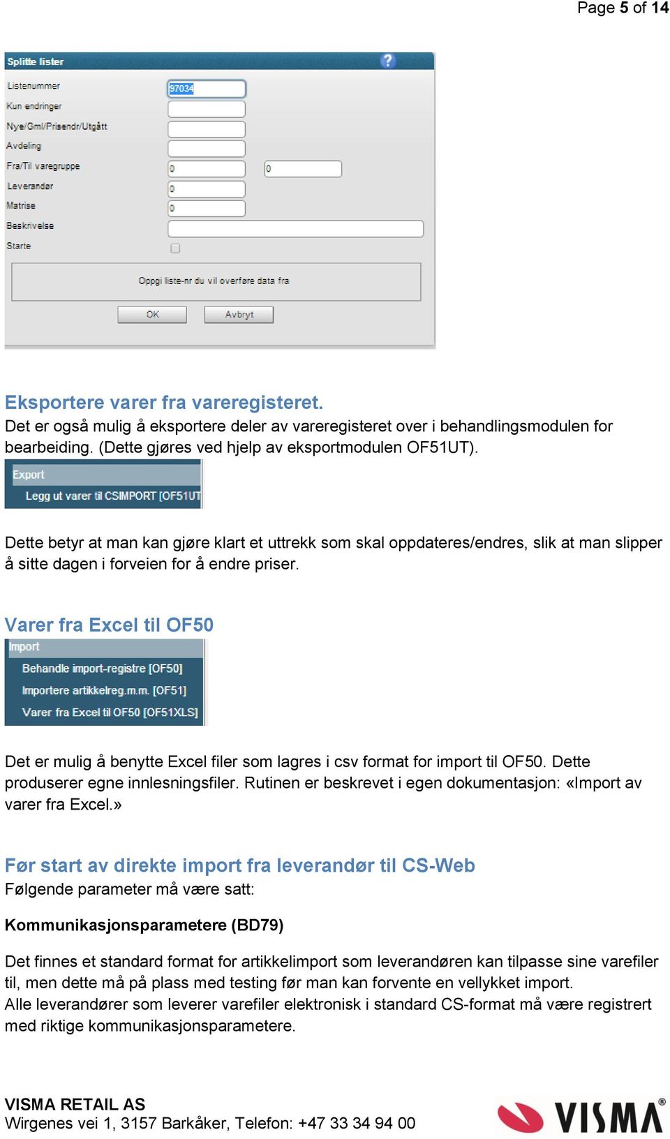 Varer fra Excel til OF50 Det er mulig å benytte Excel filer som lagres i csv format for import til OF50. Dette produserer egne innlesningsfiler.