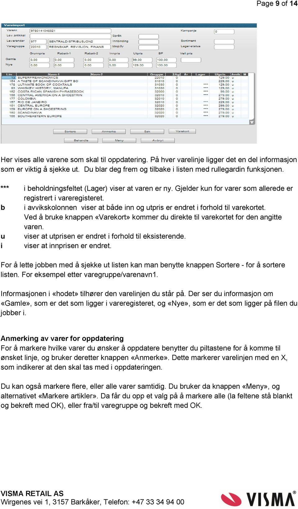 b i avvikskolonnen viser at både inn og utpris er endret i forhold til varekortet. Ved å bruke knappen «Varekort» kommer du direkte til varekortet for den angitte varen.