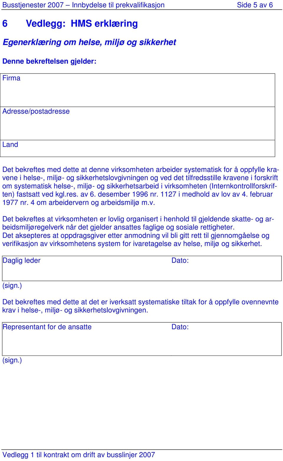 miljø- og sikkerhetsarbeid i virksomheten (Internkontrollforskriften) fastsatt ved kgl.res. av 6. desember 1996 nr. 1127 i medhold av lov av 4. februar 1977 nr. 4 om arbeidervern og arbeidsmiljø m.v. Det bekreftes at virksomheten er lovlig organisert i henhold til gjeldende skatte- og arbeidsmiljøregelverk når det gjelder ansattes faglige og sosiale rettigheter.