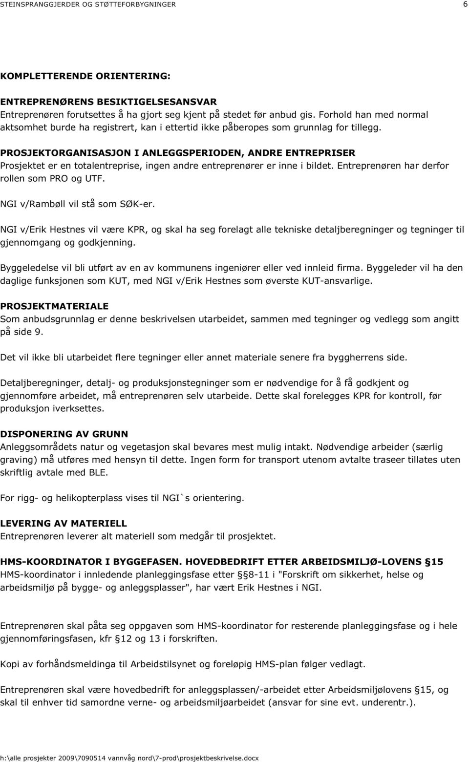 PROSJEKTORGANISASJON I ANLEGGSPERIODEN, ANDRE ENTREPRISER Prosjektet er en totalentreprise, ingen andre entreprenører er inne i bildet. Entreprenøren har derfor rollen som PRO og UTF.