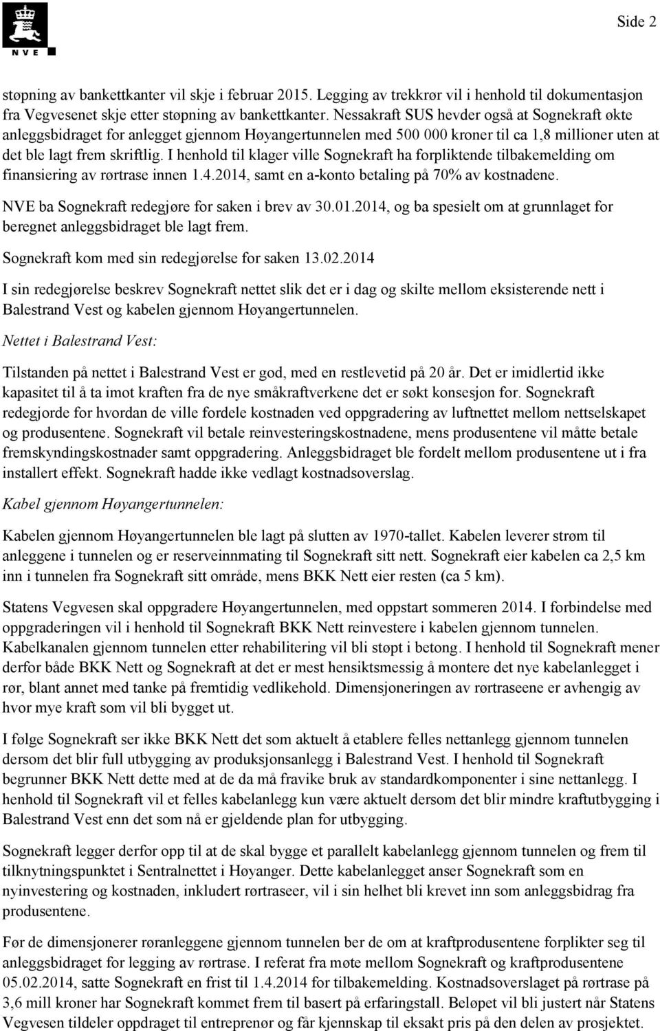 I henhold til klager ville Sognekraft ha forpliktende tilbakemelding om finansiering av rørtrase innen 1.4.2014, samt en a-konto betaling på 70% av kostnadene.