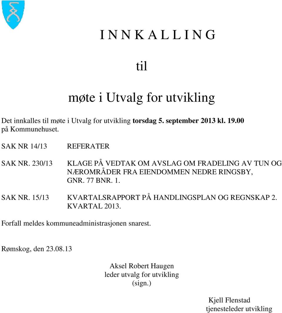 230/13 REFERATER KLAGE PÅ VEDTAK OM AVSLAG OM FRADELING AV TUN OG NÆROMRÅDER FRA EIENDOMMEN NEDRE RINGSBY, GNR. 77 BNR. 1. SAK NR.