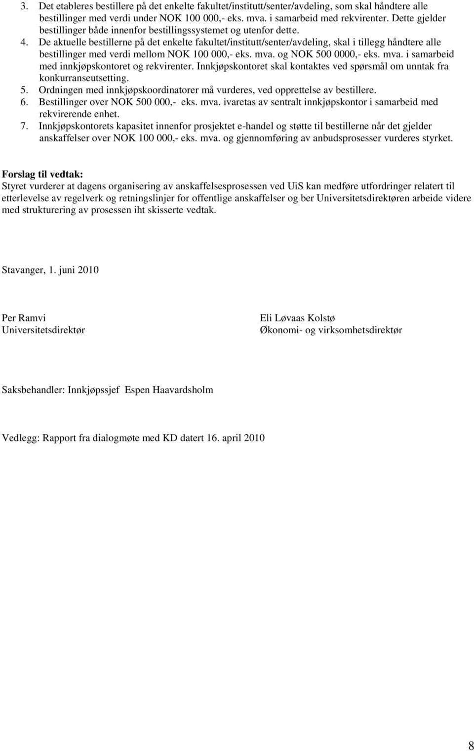 De aktuelle bestillerne på det enkelte fakultet/institutt/senter/avdeling, skal i tillegg håndtere alle bestillinger med verdi mellom NOK 100 000,- eks. mva.