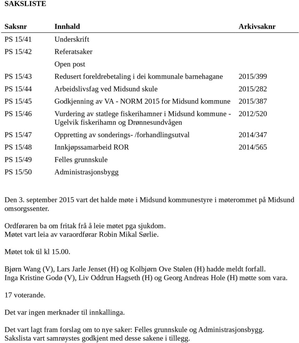 15/47 Oppretting av sonderings- /forhandlingsutval 2014/347 PS 15/48 Innkjøpssamarbeid ROR 2014/565 PS 15/49 PS 15/50 Felles grunnskule Administrasjonsbygg Den 3.