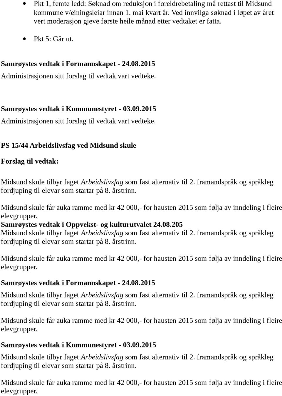 2015 Administrasjonen sitt forslag til vedtak vart vedteke. Administrasjonen sitt forslag til vedtak vart vedteke. PS 15/44 Arbeidslivsfag ved Midsund skule Midsund skule tilbyr faget Arbeidslivsfag som fast alternativ til 2.