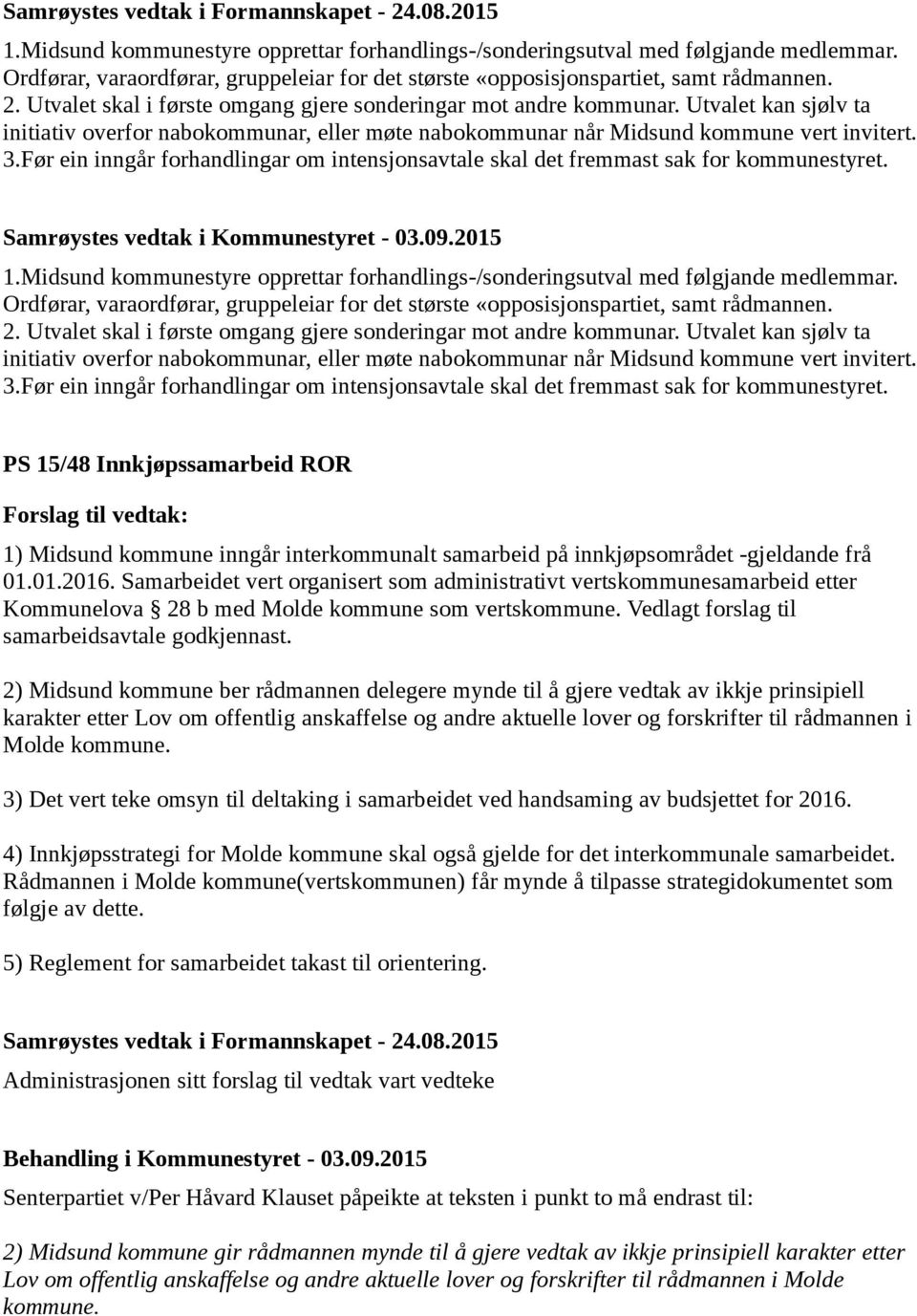 Utvalet kan sjølv ta initiativ overfor nabokommunar, eller møte nabokommunar når Midsund kommune vert invitert. 3.