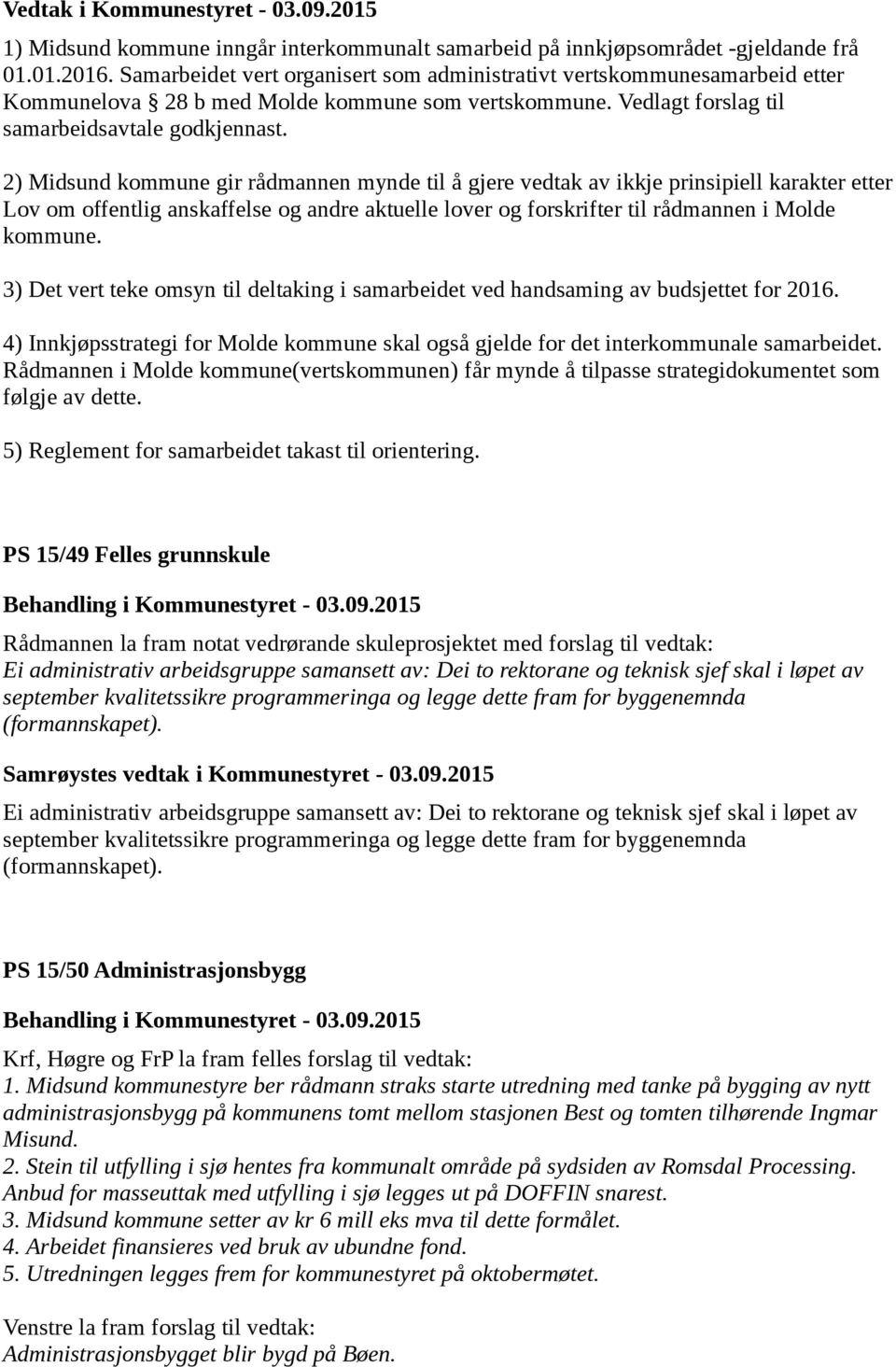 2) Midsund kommune gir rådmannen mynde til å gjere vedtak av ikkje prinsipiell karakter etter Lov om offentlig anskaffelse og andre aktuelle lover og forskrifter til rådmannen i Molde kommune.