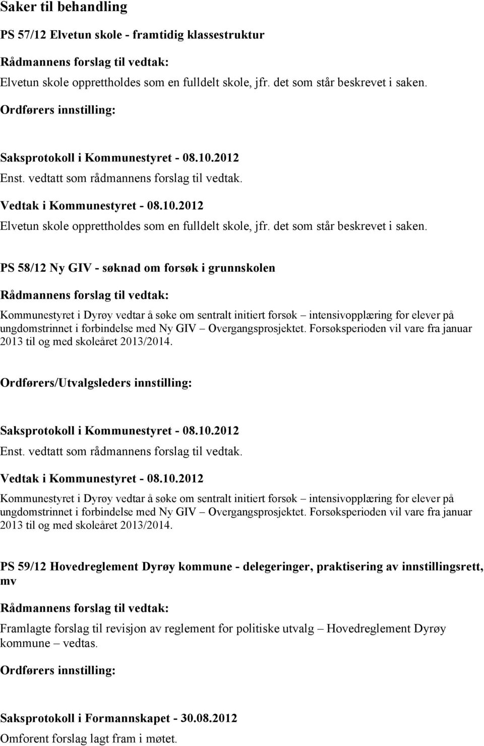 PS 58/12 Ny GIV - søknad om forsøk i grunnskolen Kommunestyret i Dyrøy vedtar å søke om sentralt initiert forsøk intensivopplæring for elever på ungdomstrinnet i forbindelse med Ny GIV