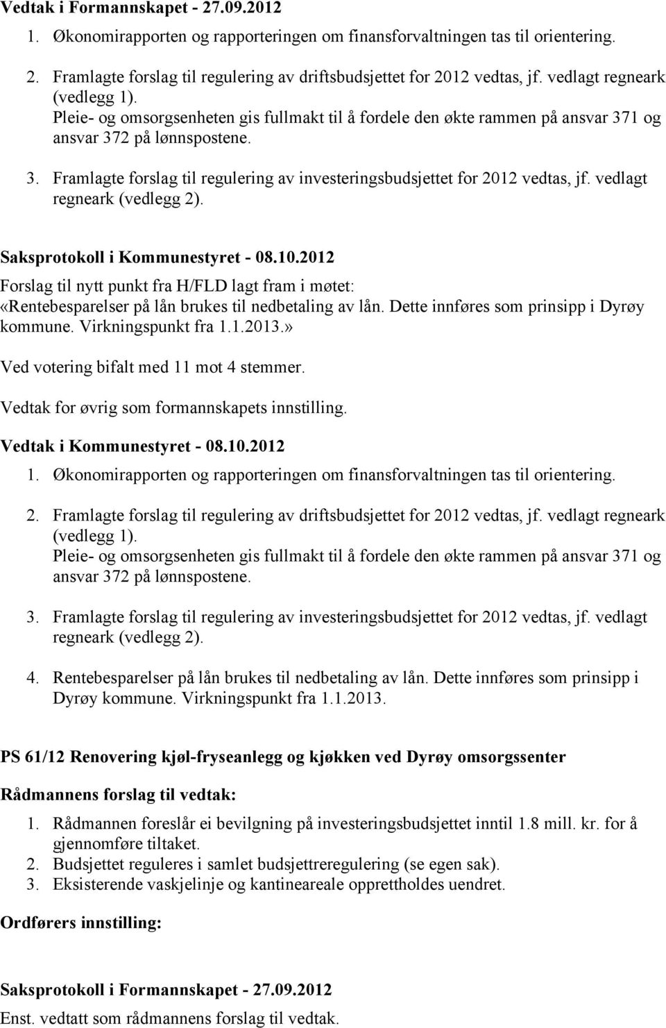 vedlagt regneark (vedlegg 2). Forslag til nytt punkt fra H/FLD lagt fram i møtet: «Rentebesparelser på lån brukes til nedbetaling av lån. Dette innføres som prinsipp i Dyrøy kommune.
