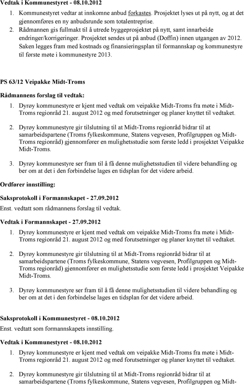 Saken legges fram med kostnads og finansieringsplan til formannskap og kommunestyre til første møte i kommunestyre 2013. PS 63/12 Veipakke Midt-Troms 1.