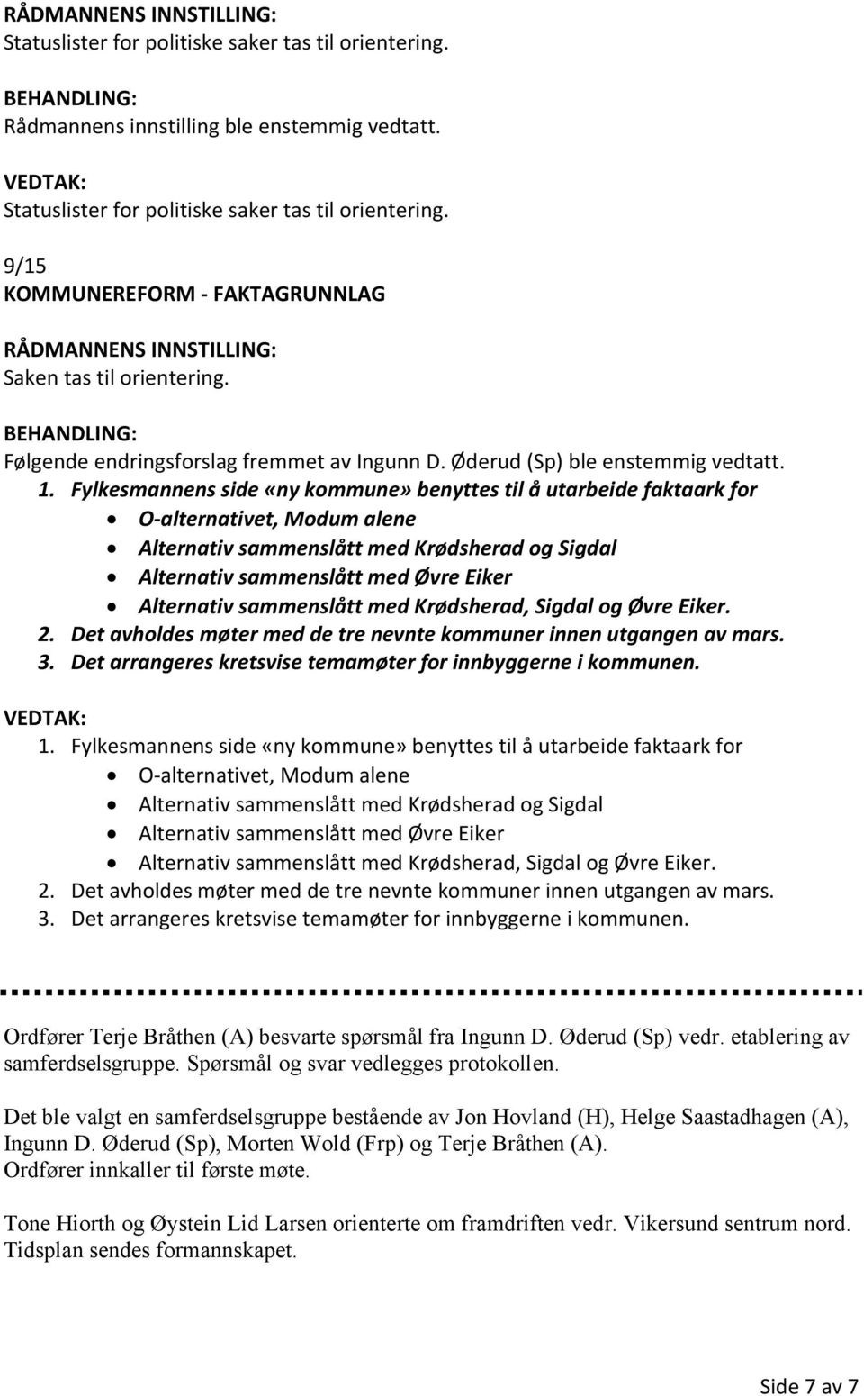 Fylkesmannens side «ny kommune» benyttes til å utarbeide faktaark for O-alternativet, Modum alene Alternativ sammenslått med Krødsherad og Sigdal Alternativ sammenslått med Øvre Eiker Alternativ