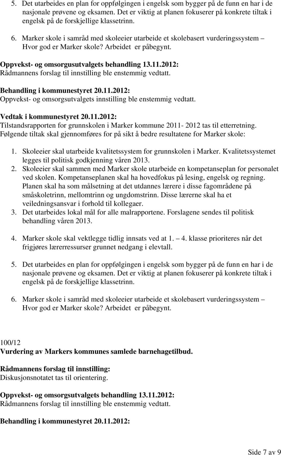 Marker skole i samråd med skoleeier utarbeide et skolebasert vurderingssystem Hvor god er Marker skole? Arbeidet er påbegynt. Oppvekst- og omsorgusutvalgets behandling 13.11.