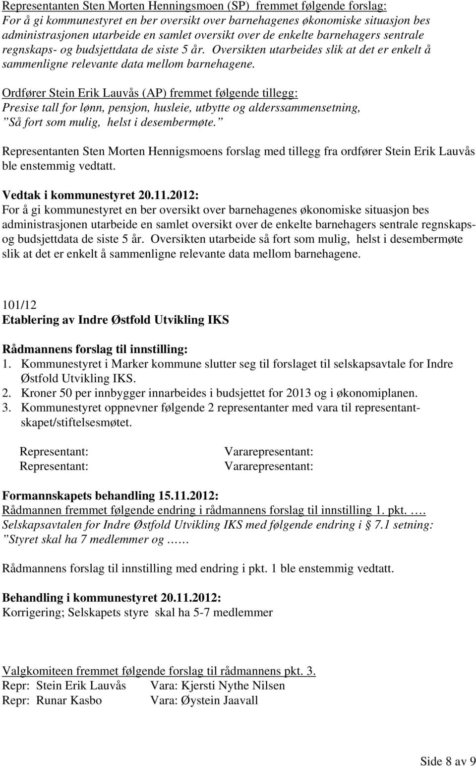 Ordfører Stein Erik Lauvås (AP) fremmet følgende tillegg: Presise tall for lønn, pensjon, husleie, utbytte og alderssammensetning, Så fort som mulig, helst i desembermøte.